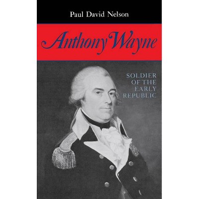 Anthony Wayne - by  Paul David Nelson (Hardcover)