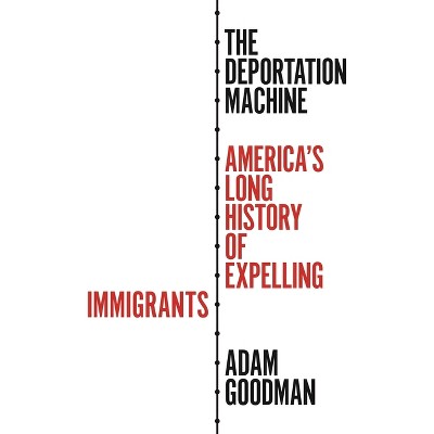 The Deportation Machine - (Politics and Society in Modern America) by  Adam Goodman (Hardcover)
