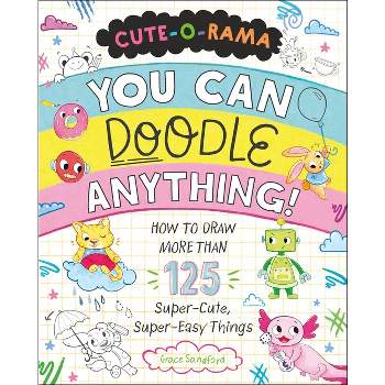 Cute-O-Rama: You Can Doodle Anything! - by  Grace Sandford (Paperback)