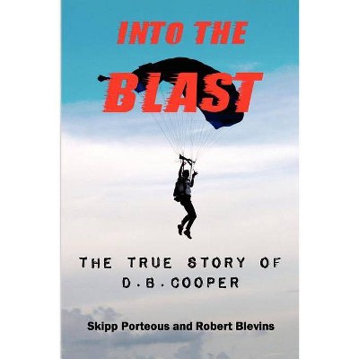 Into The Blast - The True Story of D.B. Cooper - Revised Edition - by  Skipp Porteous & Robert Blevins (Paperback)