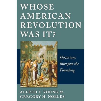 Whose American Revolution Was It? - by  Alfred F Young & Gregory Nobles (Paperback)