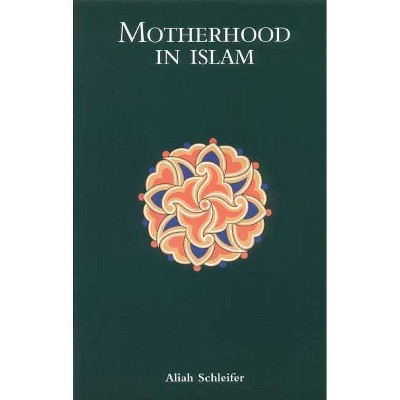 Motherhood in Islam - 2nd Edition by  Aliah Schleifer (Paperback)