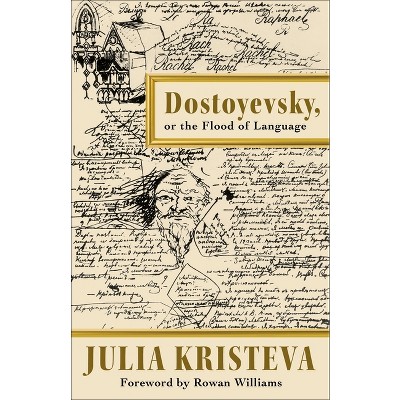 Dostoyevsky, or the Flood of Language - (European Perspectives: A Social Thought and Cultural Criticism) by  Julia Kristeva (Hardcover)
