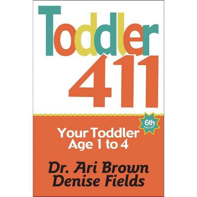 Toddler 411 - 6th Edition by  Ari Brown & Denise Fields (Paperback)