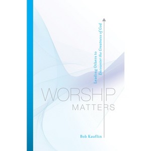 Worship Matters - by  Bob Kauflin (Paperback) - 1 of 1