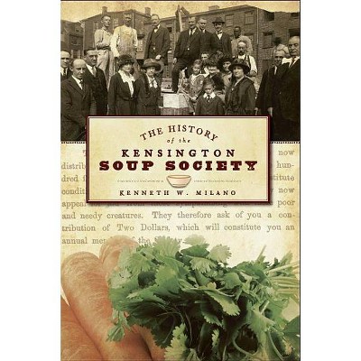 The History of the Kensington Soup Society - by  Kenneth W Milano (Paperback)