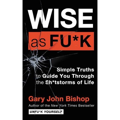 Wise as Fu*k - (Unfu*k Yourself) by  Gary John Bishop (Hardcover)