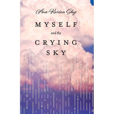 Myself and the Crying Sky - by  Ana-Karina Skye (Paperback)