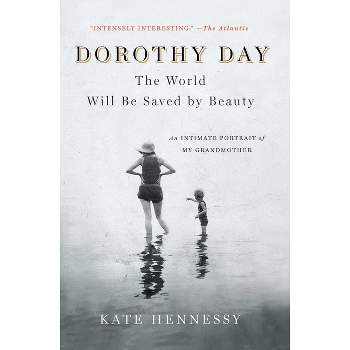 Dorothy Day: The World Will Be Saved by Beauty - by  Kate Hennessy (Paperback)