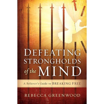 Defeating Strongholds of the Mind - by  Rebecca Greenwood (Paperback)