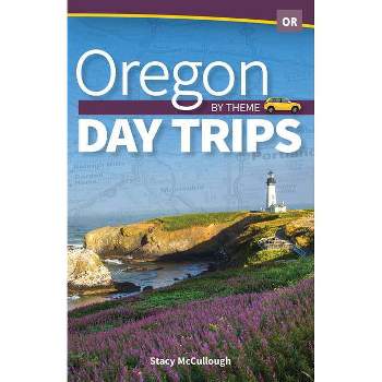 Oregon Day Trips by Theme - by  Stacy McCullough (Paperback)