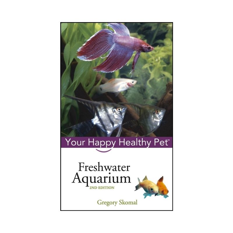 Freshwater Aquarium - (Your Happy Healthy Pet Guides) 2nd Edition by  Gregory Skomal (Hardcover), 1 of 2