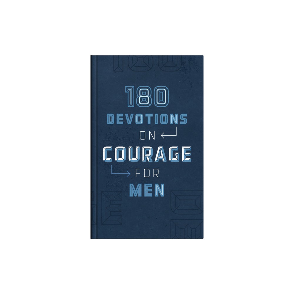 180 Devotions on Courage for Men - by Compiled by Barbour Staff (Hardcover)