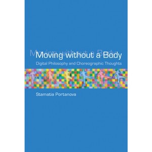 Moving without a Body - (Technologies of Lived Abstraction) by  Stamatia Portanova (Paperback) - 1 of 1