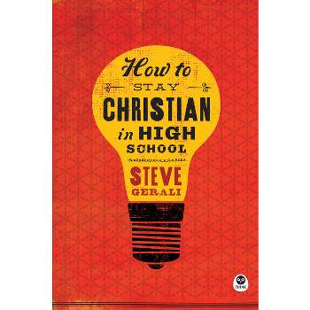 How to Stay Christian in High School - by  Steven Gerali (Paperback)