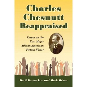 Charles Chesnutt Reappraised - by  David Garrett Izzo & Maria Orban (Paperback) - 1 of 1