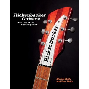 Rickenbacker Guitars - by  Martin Kelly & Paul Kelly (Hardcover) - 1 of 1