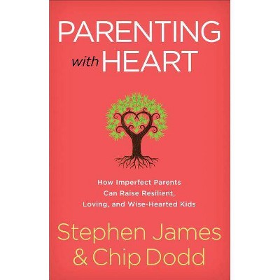 Parenting with Heart - by  Stephen James & Chip Dodd (Paperback)