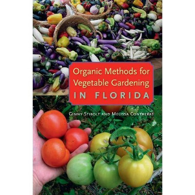 Organic Methods for Vegetable Gardening in Florida - by  Ginny Stibolt & Melissa Contreras (Paperback)