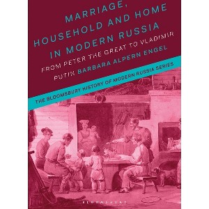 Marriage, Household and Home in Modern Russia - (Bloomsbury History of Modern Russia) by  Barbara Alpern Engel (Paperback) - 1 of 1