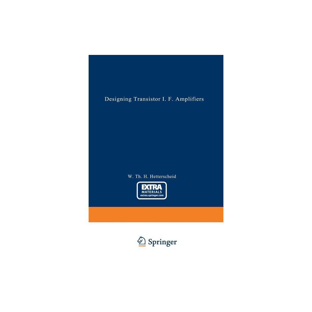 Designing Transistor I.F. Amplifiers - by Wilhelmus Th H Hetterscheid (Paperback)