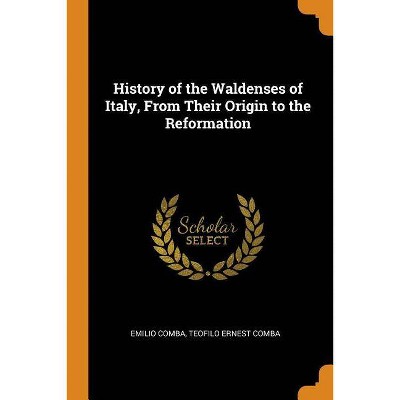 History of the Waldenses of Italy, from Their Origin to the Reformation - by  Emilio Comba & Teofilo Ernest Comba (Paperback)