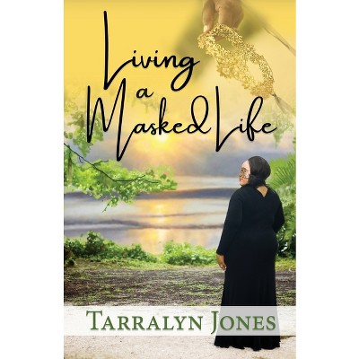 Living a Masked Life - by  Tarralyn Jones (Paperback)