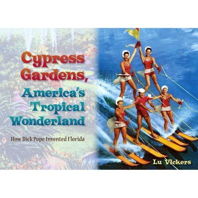 Cypress Gardens, America's Tropical Wonderland - by  Lu Vickers (Hardcover)