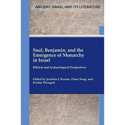 Saul, Benjamin, and the Emergence of Monarchy in Israel - by  Joachim J Krause & Omer Sergi & Kristin Weingart (Paperback)