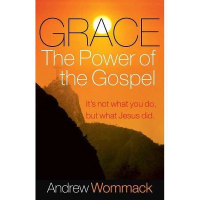 Grace, the Power of the Gospel - by  Andrew Wommack (Paperback)