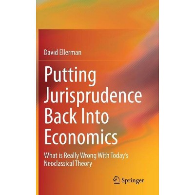 Putting Jurisprudence Back Into Economics - by  David Ellerman (Hardcover)