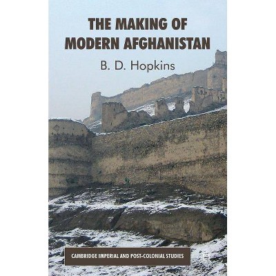 The Making of Modern Afghanistan - (Cambridge Imperial and Post-Colonial Studies) by  B Hopkins (Paperback)