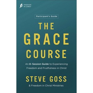 The Grace Course Participant's Guide - by  Steve Goss & Freedom in Christ Ministries (Paperback) - 1 of 1