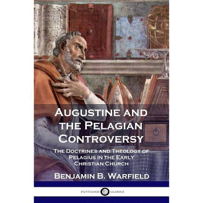 Augustine and the Pelagian Controversy - by  Benjamin B Warfield (Paperback)