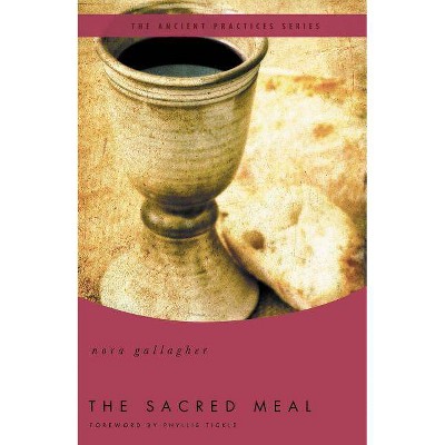 The Sacred Meal - (Ancient Practices) by  Nora Gallagher (Paperback)