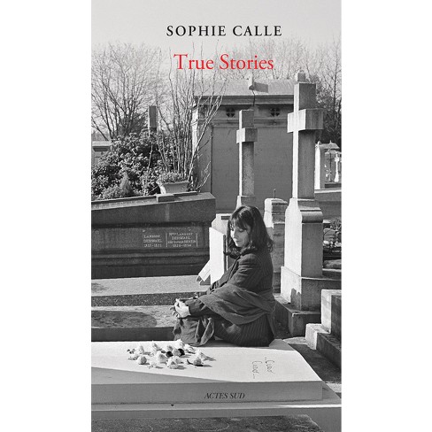 Sophie Calle: True Stories - (Hardcover)