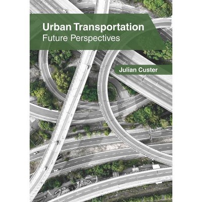 Urban Transportation: Future Perspectives - by  Julian Custer (Hardcover)