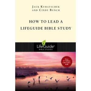 How to Lead a Lifeguide Bible Study - (Lifeguide Bible Studies) by  Jack Kuhatschek & Cindy Bunch (Paperback) - 1 of 1