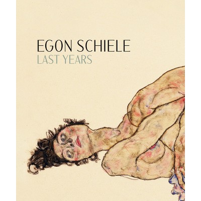 Egon Schiele: Last Years - (Hardcover)