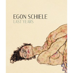 Egon Schiele: Last Years - by  Kerstin Jesse & Jane Kallir & Hans-Peter Wipplinger (Hardcover) - 1 of 1