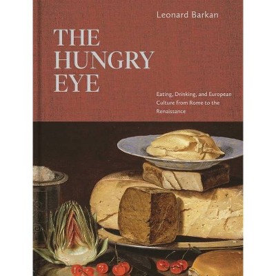 The Hungry Eye - by  Leonard Barkan (Hardcover)