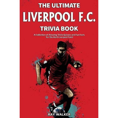 The Ultimate Liverpool F.C. Trivia Book - by  Ray Walker (Paperback)