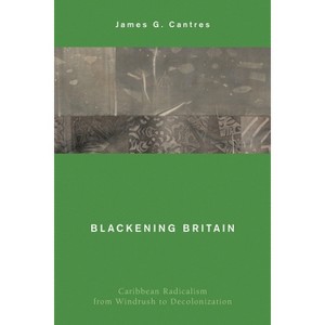 Blackening Britain - (Global Critical Caribbean Thought) by  James G Cantres (Paperback) - 1 of 1