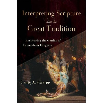 Interpreting Scripture with the Great Tradition - by  Craig A Carter (Paperback)