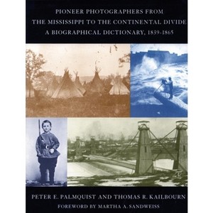 Pioneer Photographers from the Mississippi to the Continental Divide - by  Peter E Palmquist & Thomas R Kailbourn (Hardcover) - 1 of 1