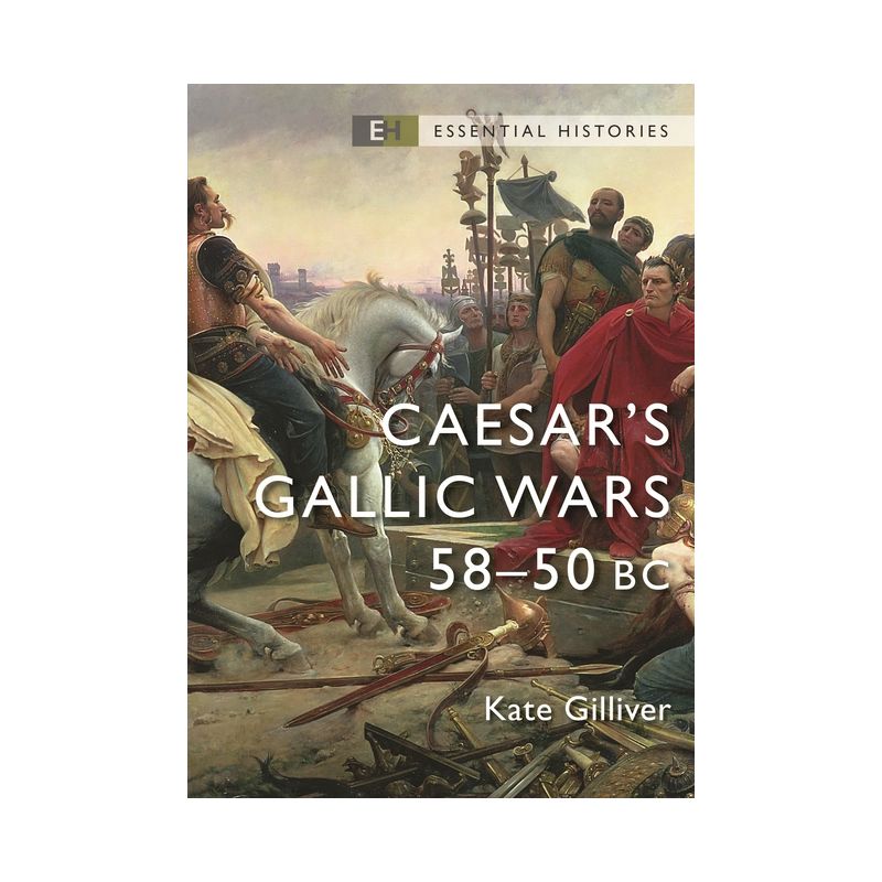 Caesar's Gallic Wars - (Essential Histories (Osprey Publishing)) by  Kate Gilliver (Paperback), 1 of 2