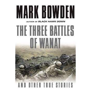 The Three Battles of Wanat - by  Mark Bowden (Paperback)