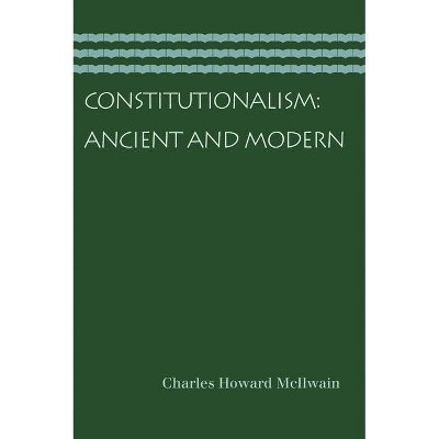 Constitutionalism: Ancient and Modern - by  Charles Howard McIlwain (Paperback)