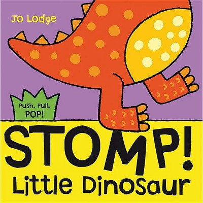 Stomp! Little Dinosaur - (Push, Pull, Pop! Books) by  Jo Lodge (Hardcover)