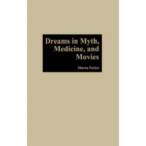 Dreams in Myth, Medicine, and Movies - by  Sharon Packer & Myilibrary (Hardcover) - 1 of 1